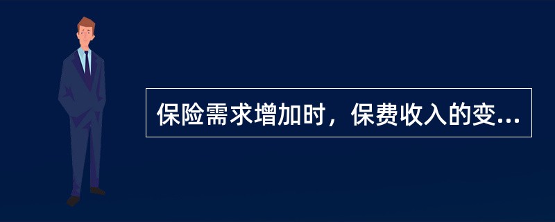 保险需求增加时，保费收入的变化是（　　）。