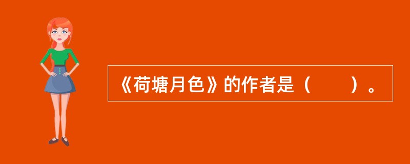 《荷塘月色》的作者是（　　）。