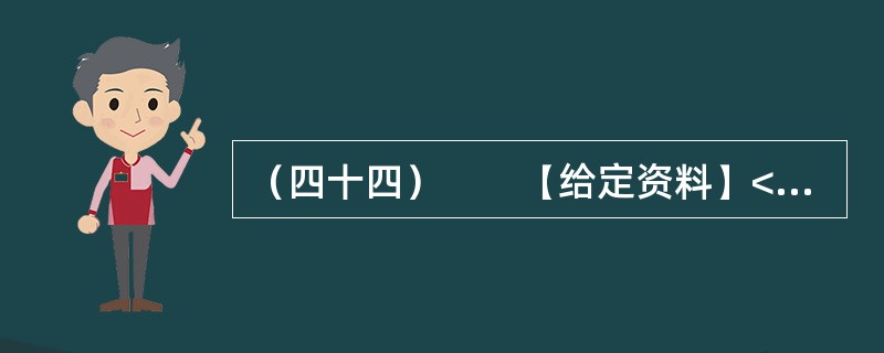 （四十四）　　【给定资料】<br />　　1．巴黎有着世界上最大的城市下水道系统。这个处在城市地面以下50米的世界，从1850年开始修建，前后花了一个多世纪才完工。<br />