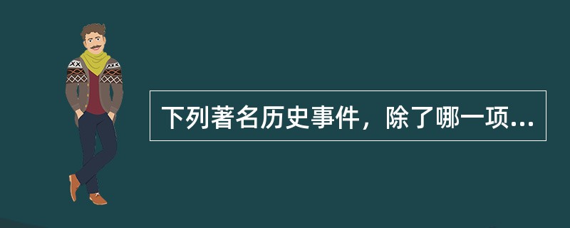 下列著名历史事件，除了哪一项发生地点都在同一个省份？（　　）