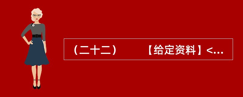 （二十二）　　【给定资料】<br />　　1．贫困问题一直困扰着人类。有经济学家认为，贫困首先是指物质生活贫困，即一个人或一个家庭的物质生活水平达不到一种社会可以接受的最低标准。贫困又可以