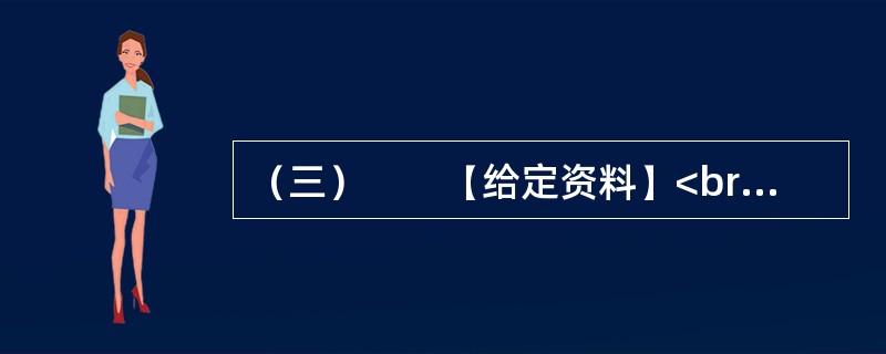 （三）　　【给定资料】<br />　　1．退休职工满师傅是回民，家住北城。他每周都要去一次改建后的牛街，先是围着古老而年轻的清真寺漫步一遭，然后再到“牛街清真食品超市”采购，“那儿的牛羊肉