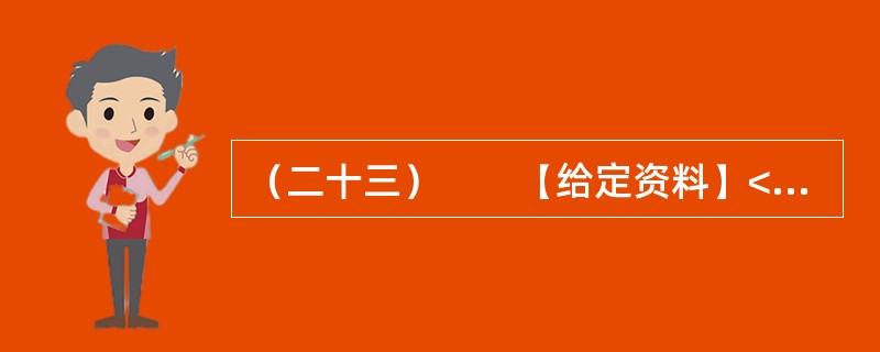 （二十三）　　【给定资料】<br />　　1．迄今为止，完全意义上的中国红色动画电影有五部——《红军桥》（1964）、《小号手》（1973）、《小兵张嘎》（2005）、《闪闪的红星》（20