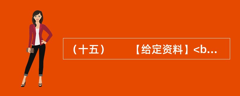 （十五）　　【给定资料】<br />　　1．从2004年到2011年，是我国农业发展极不平凡的八年。这八年，我国粮食总产量持续增加，跨上了11000亿斤的新台阶，创下历史新高。这八年，我国