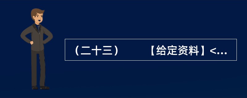 （二十三）　　【给定资料】<br />　　1．西柏坡，原是河北省平山县一个普通的小山村，群山环绕，滹沱河从村前流过，两岸滩地肥沃，稻麦两熟。早在抗日战争时期，这里就属晋察冀抗日根据地范围。