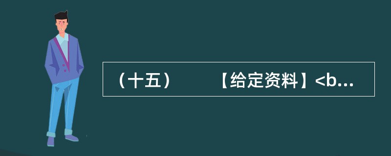 （十五）　　【给定资料】<br />　　1．源远流长的中国传统文化中有许多关于行为规范和道德修养的经典论述和故事，《论语·颜渊》中，子贡问孔子如何治国，孔子说要做到三点：“足食”，有足够的