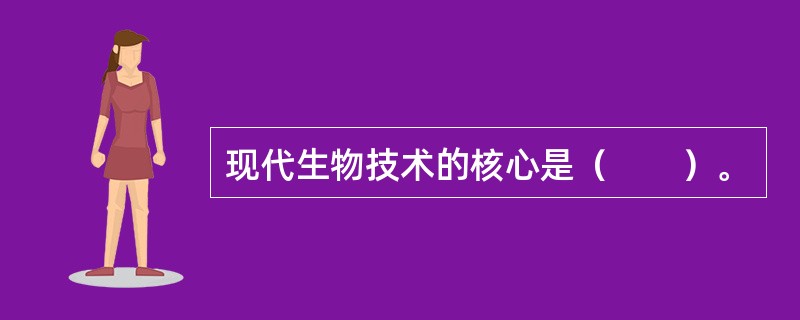 现代生物技术的核心是（　　）。