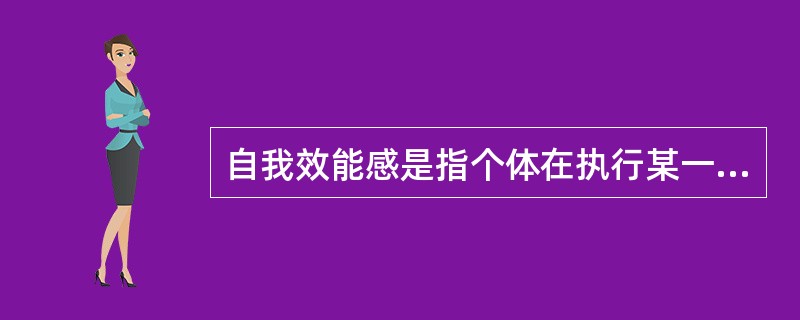 自我效能感是指个体在执行某一行为操作之前对自己能够在什么水平上完成该行为活动所具有的信念、判断或主体的自我把握与感受。<br />根据上述定义，下列属于自我效能的是（　　）。