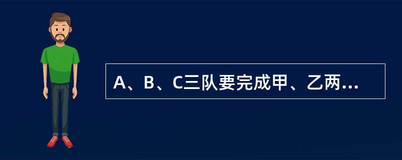 A、B、C三队要完成甲、乙两项工程，乙工程的工作量比甲工程工作量多<img border="0" style="width: 16px; height: 41px;