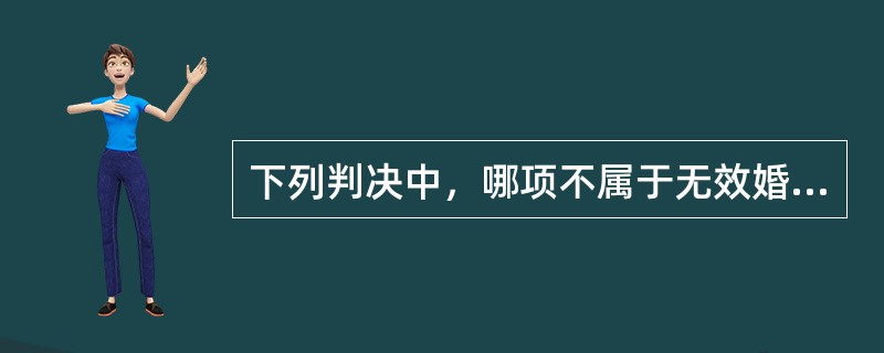 下列判决中，哪项不属于无效婚姻（　　）。