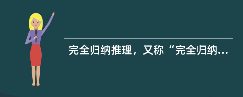 完全归纳推理，又称“完全归纳法”，它是以某类事物中每一对象（或子类）都具有或不具有某一属性为前提，推出该类对象全部具有或不具有该属性为结论的归纳推理。<br />以下不属于完全归纳推理的一