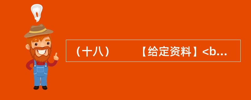 （十八）　　【给定资料】<br />　　1．“目前，中国社会的总体信任进一步下降，已经跌破60分的信任底线。人际不信任进一步扩大，只有不到一半的调查者认为社会上大多数人可信，只有两到三成信