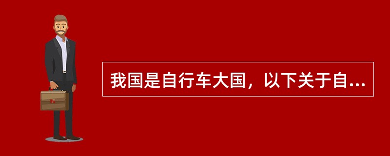 我国是自行车大国，以下关于自行车的说法正确的是（　　）。