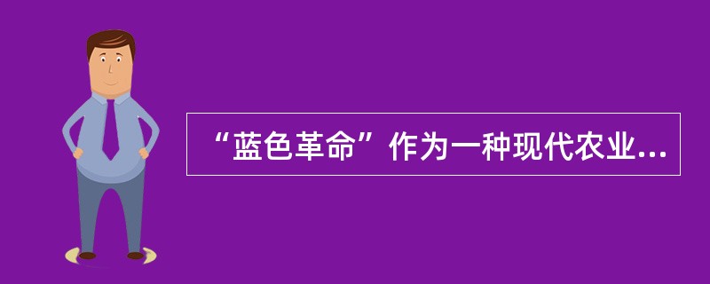 “蓝色革命”作为一种现代农业技术革命，是指人类向水域索取食物的重大技术革命的统称。<br />下列行为与“蓝色革命”不符的是（　　）。