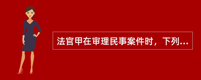 法官甲在审理民事案件时，下列哪一情形可以不予回避？（　　）