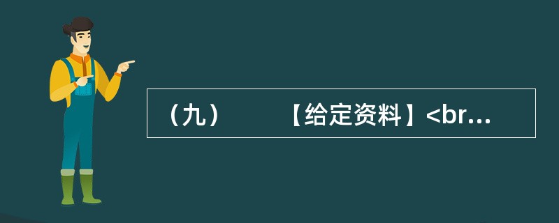 （九）　　【给定资料】<br />　　1．气候与人类息息相关。18世纪中叶以来，全球气候正经历一次以变暖为主要特征的显著变化。进入21世纪，变暖的趋势还在加剧。全球变暖对人类的不利影响日益