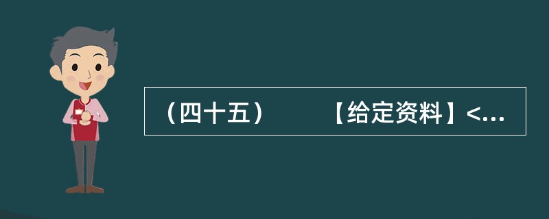 （四十五）　　【给定资料】<br />　　1．家住青岛市红岛的郭先生说，很小的时候，他常去湿地玩，采野果子、抓小鱼就是童年的全部快乐，那时还有很多鸟类在这里栖息、繁衍。而今这些快乐也许只能