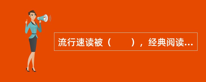 流行速读被（　　），经典阅读被（　　），面对这种变化如何调整心态，正确看待阅读的（　　），成为一件十分重要的事。<br />填入括号内部分最恰当的一项是（　　）。