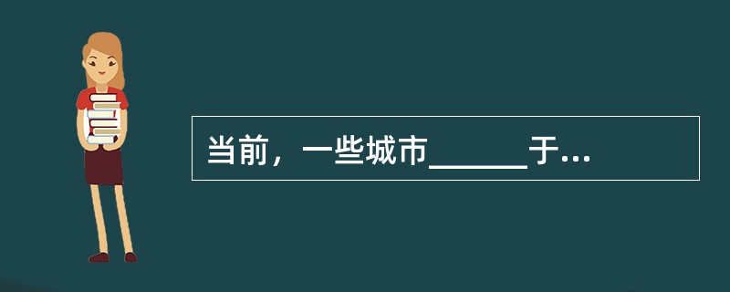 当前，一些城市______于表面繁荣、豪华的发展模式，______对百姓的服务功能；一些城市不顾自身经济承受能力，急于建设华而不实的新城；城市形象______求新、求大、求洋，在推土机的轰鸣中，许多并