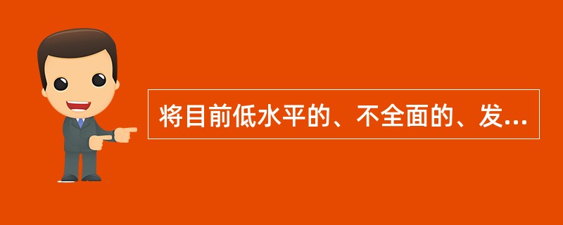 将目前低水平的、不全面的、发展很不平衡的小康社会，发展成为更高水平、内容比较全面丰富、发展较为均衡的小康社会，它包括经济、政治、文化和生态等多方面的内容。这是我国（　　）。