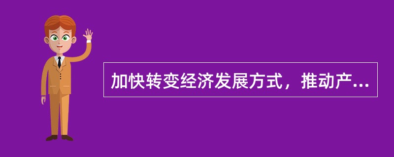 加快转变经济发展方式，推动产业结构优化升级，要坚持走中国特色新型工业化道路，坚持扩大国内需求特别是消费需求的方针不包括（　　）。