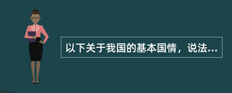 以下关于我国的基本国情，说法错误的是（　　）。