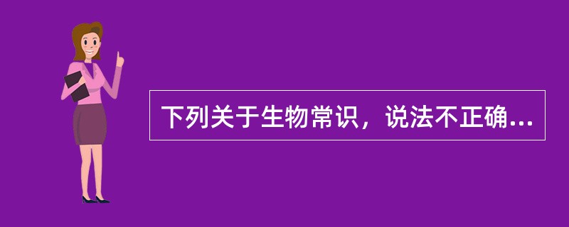 下列关于生物常识，说法不正确的是（　　）。