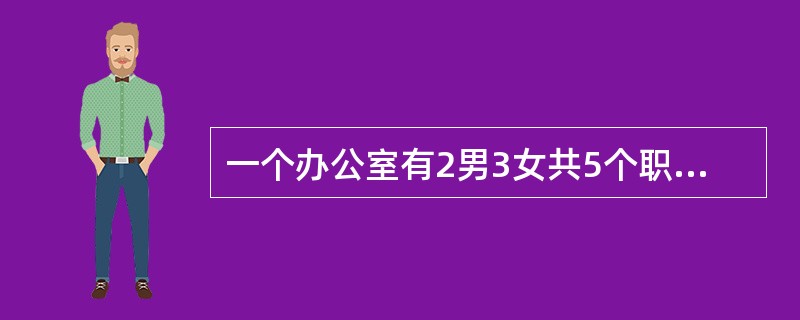 一个办公室有2男3女共5个职员，从中随机挑选出2个人参加培训，那么至少有一个男职员参加培训的可能性有多大？（　　）