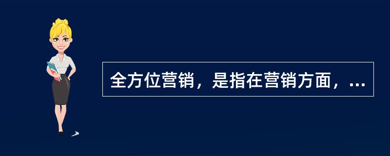 全方位营销，是指在营销方面，除了应用传统的销售渠道之外，还要突破空间和地域的限制，建立一种多层次的、立体的营销方式，如内外销联动、网络营销公司团购、跨区域销售等。<br />根据上述定义，