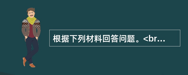 根据下列材料回答问题。<br /><img src="https://img.zhaotiba.com/fujian/20220831/k4nzxebhxat.png&qu