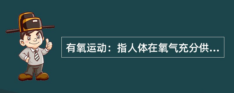 有氧运动：指人体在氧气充分供应的情况下进行的强度低、有节奏、不中断、持续时间较长的对运动技巧要求不高的体育锻炼。<br />下列属于有氧运动的是（　　）。