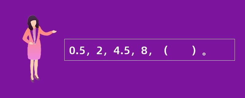 0.5，2，4.5，8，（　　）。