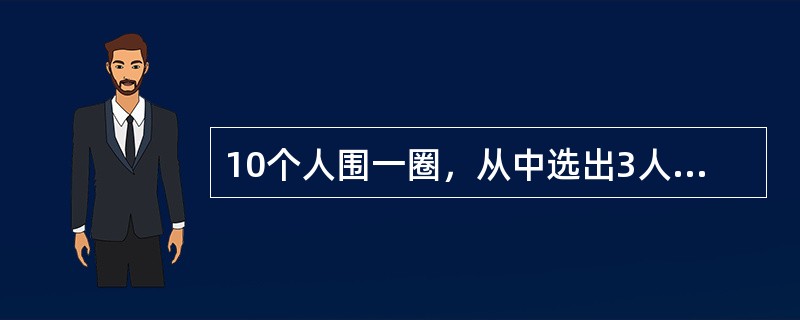 10个人围一圈，从中选出3人，其中恰好只有两人是相邻的，共有（　　）种选法？