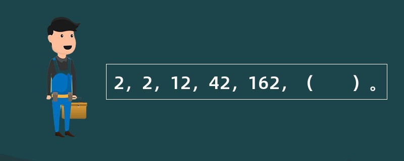 2，2，12，42，162，（　　）。