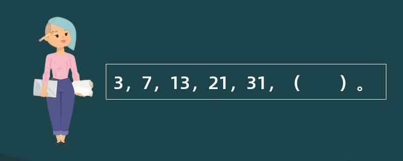 3，7，13，21，31，（　　）。