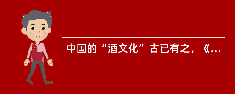 中国的“酒文化”古已有之，《世本》说：“仪狄始作酒醪，变五味，少康作秫酒”；《事物纪原》载：“杜康始作酒”。几千年来，“对酒当歌，人生几何”的感慨______，“何以解忧？唯有杜康”的浩叹______