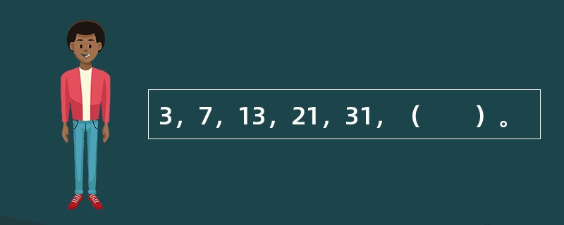 3，7，13，21，31，（　　）。