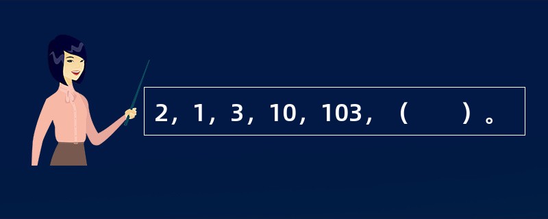 2，1，3，10，103，（　　）。
