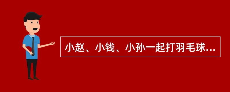 小赵、小钱、小孙一起打羽毛球，每局两人比赛，另一人休息。三人约定每一局的输方下一局休息。结束时算了一下，小赵休息了2局，小钱共打了8局，小孙共打了5局。则参加第9局比赛的是（　　）。