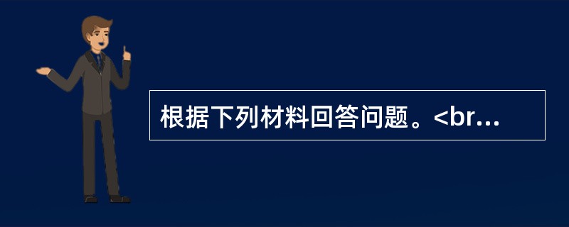 根据下列材料回答问题。<br /><img src="https://img.zhaotiba.com/fujian/20220831/3akv3tmbyih.png&qu