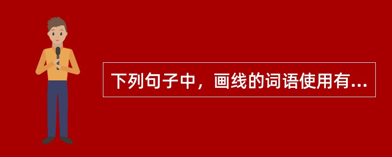 下列句子中，画线的词语使用有误的是（　　）。