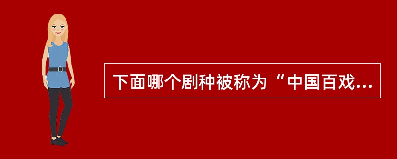 下面哪个剧种被称为“中国百戏之师”？（　　）