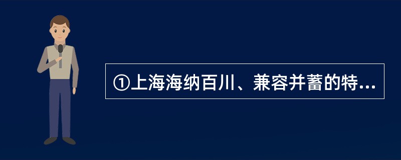 ①上海海纳百川、兼容并蓄的特征也开始初露端倪<br />②历史上的上海，处于传统江南文化的边缘地位<br />③来自各地的商帮，如浙江的宁波帮、绍兴帮，湖南的洞庭商帮，广东潮州