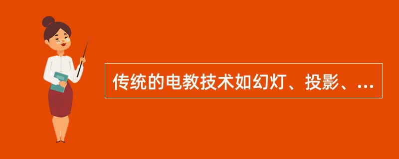 传统的电教技术如幻灯、投影、电视、录音、录像等与先进的多媒体技术相结合，推陈出新，在新世纪的现代教学中仍大有作为。教师利用幻灯、投影设计教学，可灵活控制教学信息输出、解说速度，从而提高教学效益。运用电