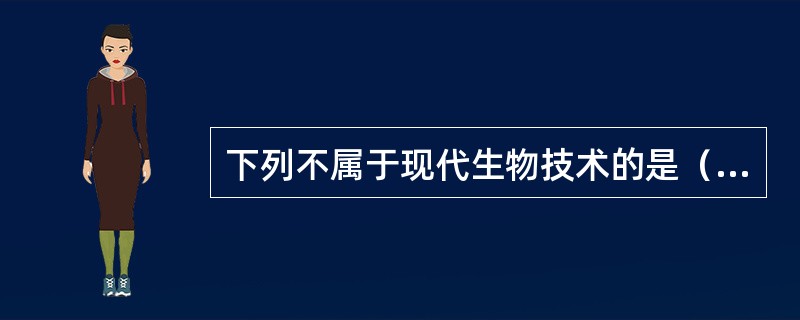下列不属于现代生物技术的是（　　）。