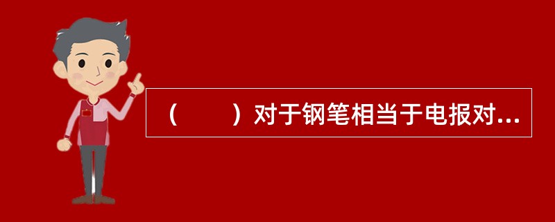 （　　）对于钢笔相当于电报对于（　　）。