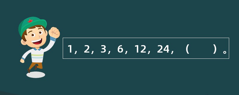 1，2，3，6，12，24，（　　）。