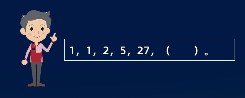 1，1，2，5，27，（　　）。