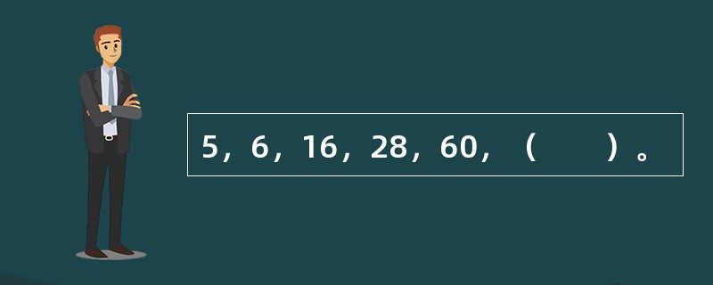 5，6，16，28，60，（　　）。