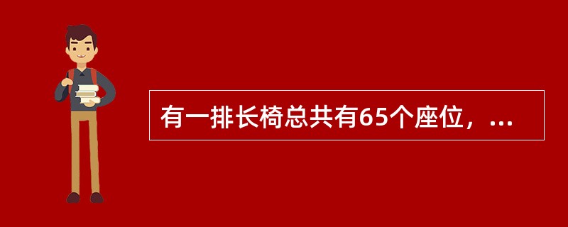 有一排长椅总共有65个座位，其中有些座位上已经有人就座。现在又有一人准备找一个位置就座，但是此人发现，无论怎么选择座位，都会与已经就座的人相邻。问原来至少已经有多少人就座？（　　）